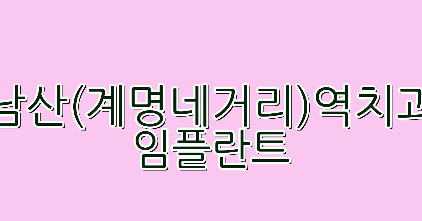 남산계명네거리역 임플란트 저렴한 치과 추천