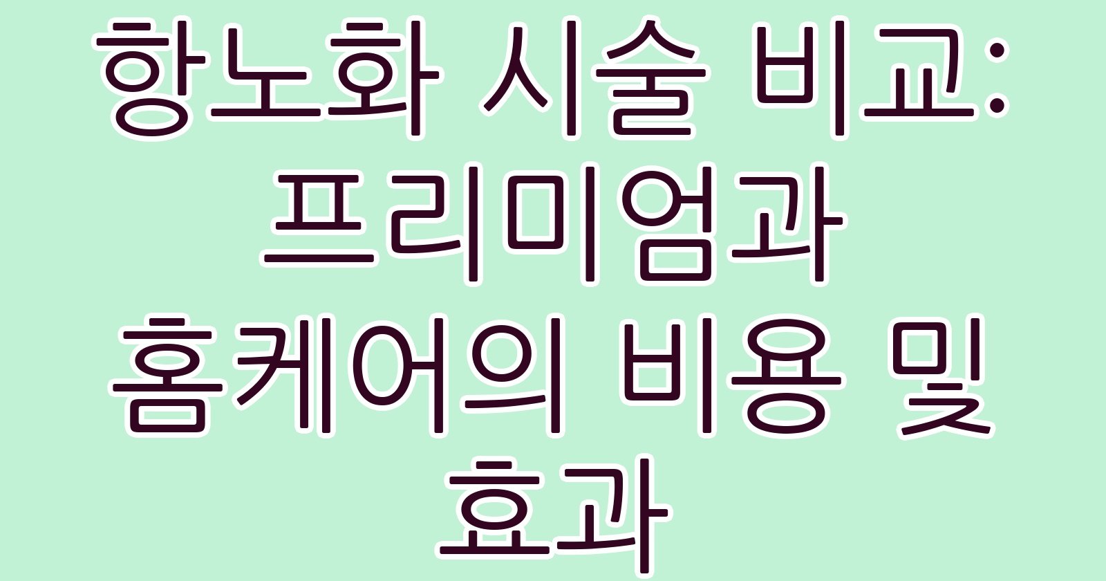 항노화시술비교프리미엄과홈케어의비용및효과 thumb
